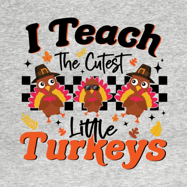 I Teach The Cutest Little Turkeys Thanksgiving Teacher by MetalHoneyDesigns